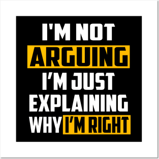 I'm Not Arguing I'm Just Explaining Why I'm Right Posters and Art